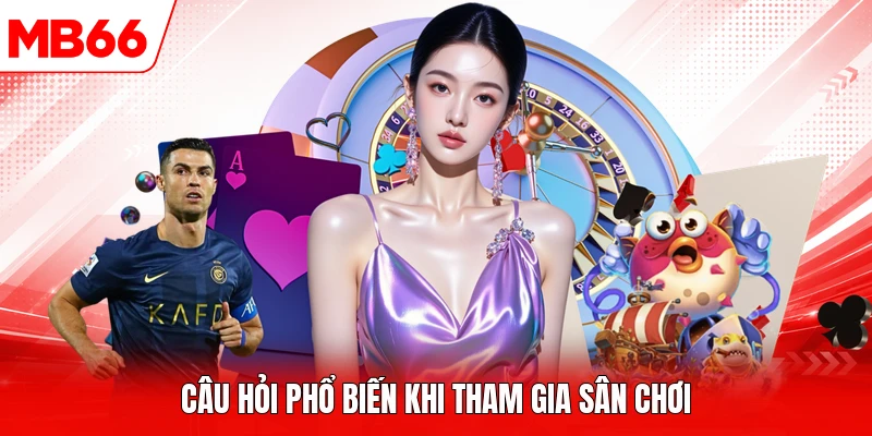 Câu hỏi phổ biến khi tham gia sân chơi