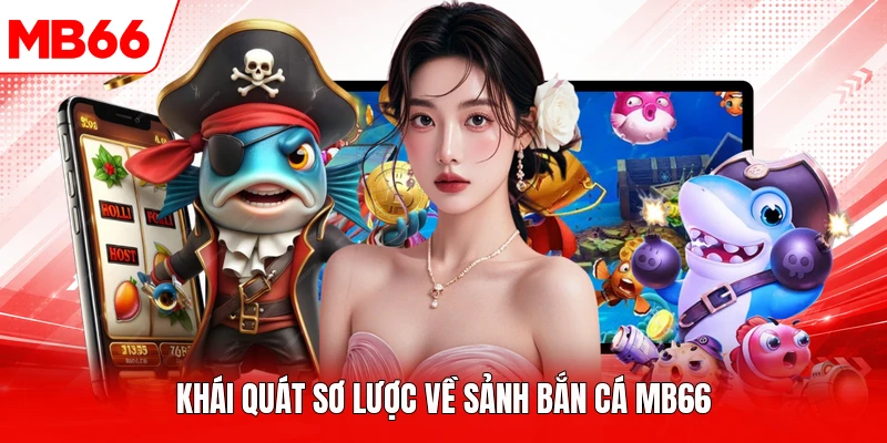 Khái quát sơ lược về sảnh bắn cá MB66
