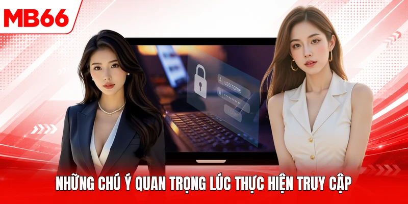 Những chú ý quan trọng lúc thực hiện truy cập