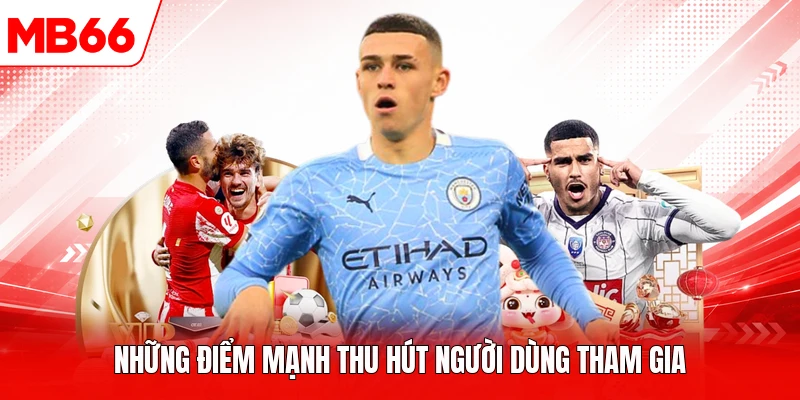 Những điểm mạnh thu hút người dùng tham gia