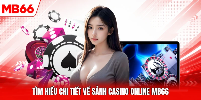 Tìm hiểu chi tiết về sảnh casino online MB66