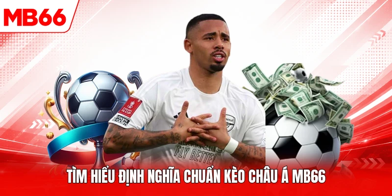 Tìm hiểu định nghĩa chuẩn kèo châu Á MB66