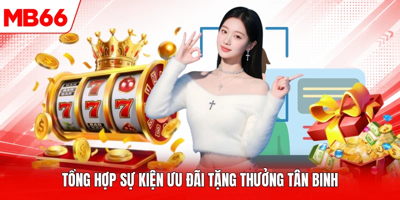 Tổng hợp sự kiện ưu đãi tặng thưởng tân binh