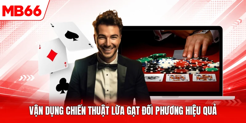 Vận dụng chiến thuật lừa gạt đối phương hiệu quả