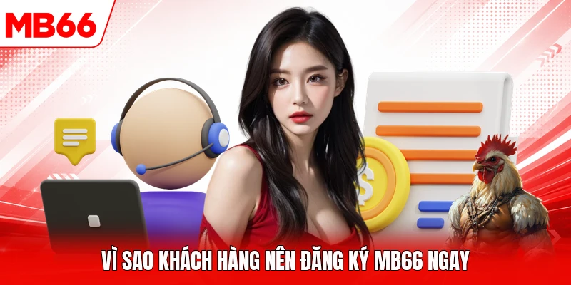 Vì sao khách hàng nên đăng ký MB66 ngay